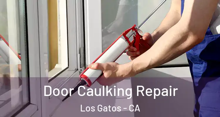  Door Caulking Repair Los Gatos - CA
