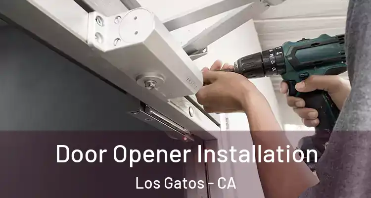  Door Opener Installation Los Gatos - CA