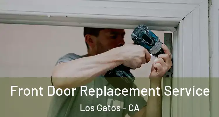  Front Door Replacement Service Los Gatos - CA