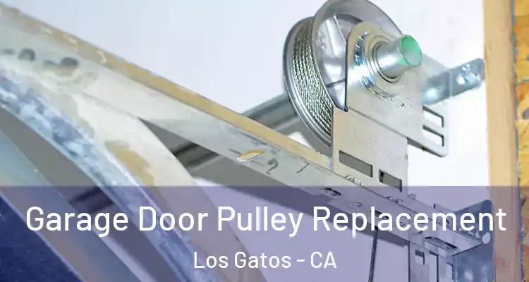  Garage Door Pulley Replacement Los Gatos - CA