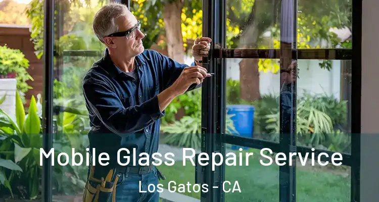  Mobile Glass Repair Service Los Gatos - CA