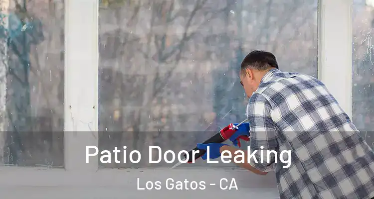 Patio Door Leaking Los Gatos - CA