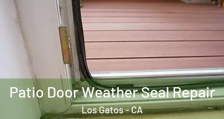  Patio Door Weather Seal Repair Los Gatos - CA