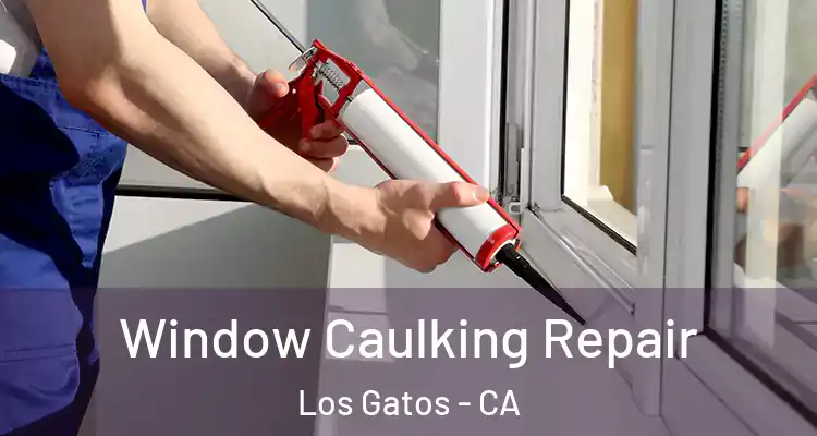  Window Caulking Repair Los Gatos - CA