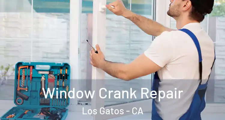  Window Crank Repair Los Gatos - CA