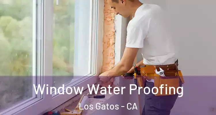  Window Water Proofing Los Gatos - CA